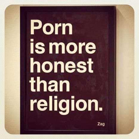 So true: “Porn is more honest than religion.â€Â