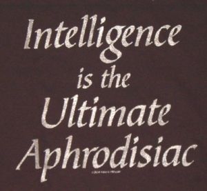 I suspect intelligence will prove the ultimate part of the physical side of sex... (the heartful side maybe more... up-front)