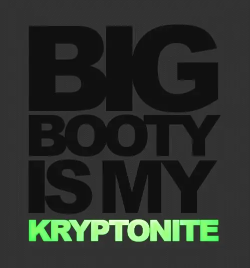 Big booty is my kryptonite