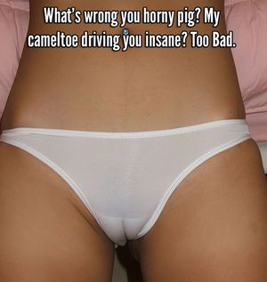 My cameltoe making you weak?