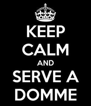 Keep Calm and Serve a Domme