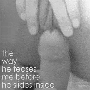 the way the teased me before he slides inside