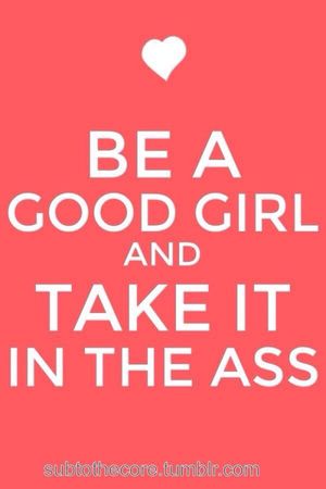 Be a good girl and take it up in the ass