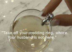 Take off your wedding ring, whore. Your husband not here.