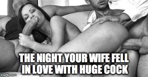 You have a big cock, and don’t get me wrong, I love it.