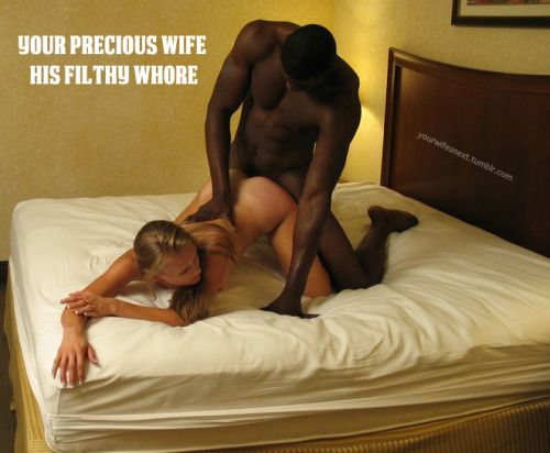 yourwifesnext:Your precious wife, His filthy whore