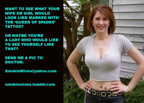 smokinwives:WANT TO SEE WHAT YOUR WIFE OR GIRL WOULD LOOK LIKE MARKED WITH THE ‘QUEEN OF SPADES’ TATTOO?