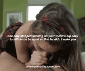cheatingfantasies:“She only stopped sucking on your friend’s big cock to tell him to be quiet so that he didn’t wake you.