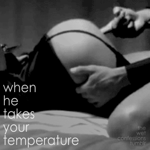 the-wet-confessions:when he takes your temperature