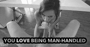 You love being man-handled