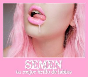 SEMEN tu mejor brillo de labios ;)