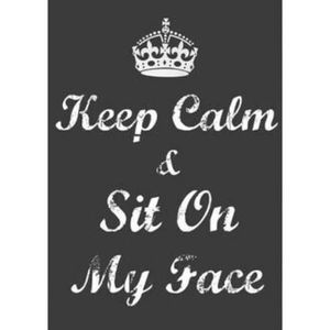 keep calm and sit on my face