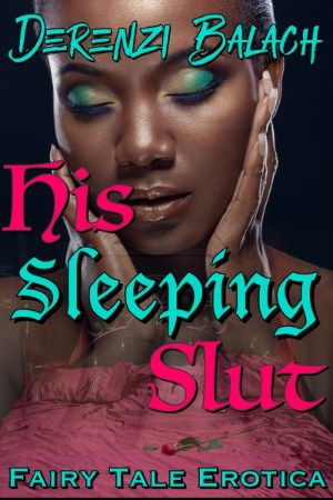 Sleeping Beauty Erotica ~ She fulfills his every desire, but what happens when she wakes up?