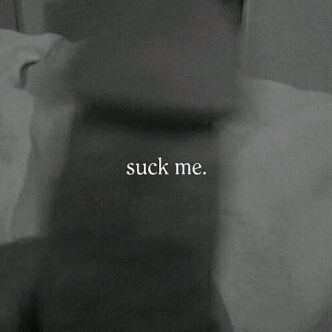 Suck me.