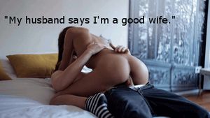 A good wife for him AND a fantastic cheating slut for me! Low maintenance too! Think I got the better half of the deal!