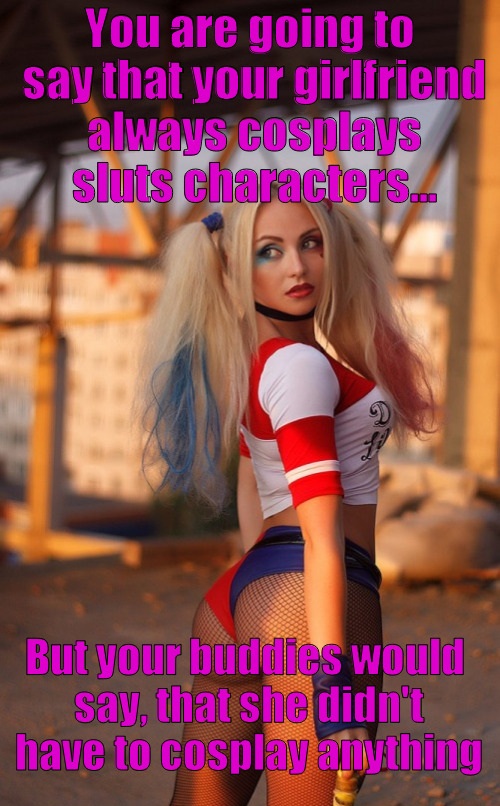Cosplay ... no need 4 that she is a slut