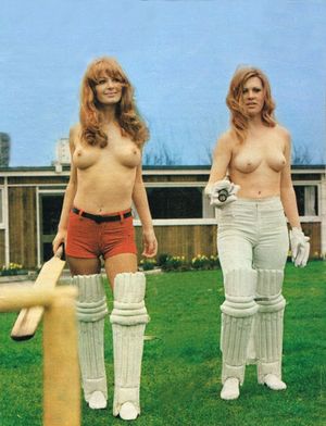 Cricket should be played topless, not bottomless.