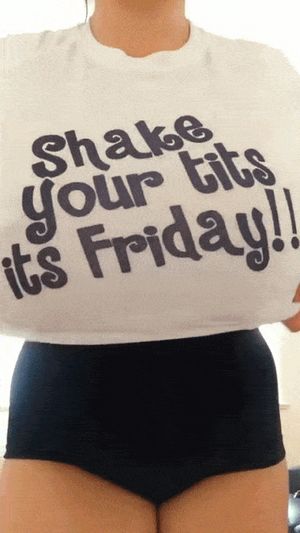 shake your tits, its Friday!!
