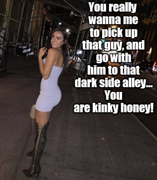 Into the dark alley... after your wife with some stranger...
