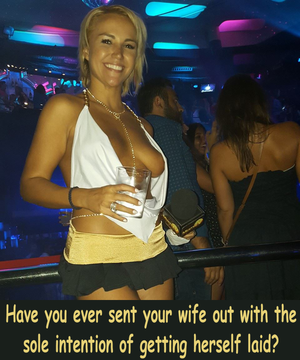 Have you ever sent your wife out with the sole intent of getting herself laid?