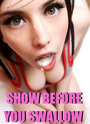 ALways show how much cum you're going to gulp down like a good slut