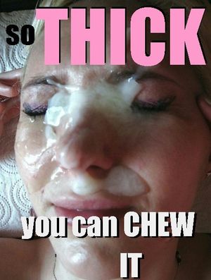 Be happy if he gives you thick loads.