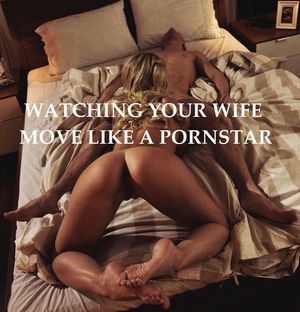 Watching your wife move like a pornstar