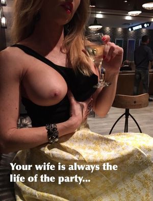 Your wife is always the life of the party.