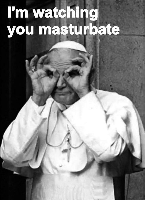 the Pope is  watching.