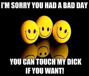 I'm sorry you had a bad day.
