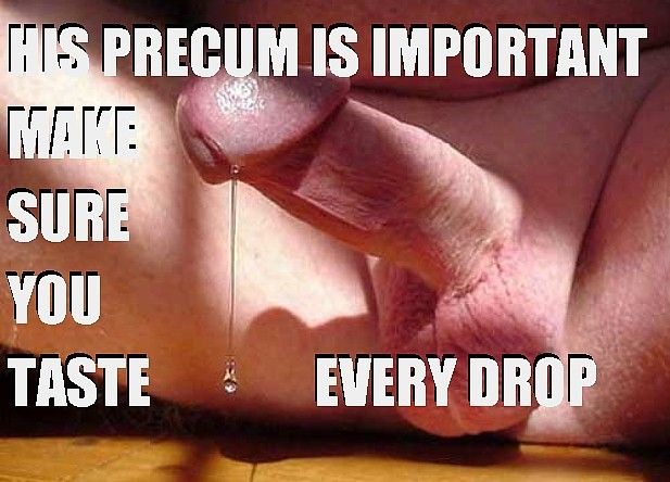 Taste his pre cum. You'll love it.
