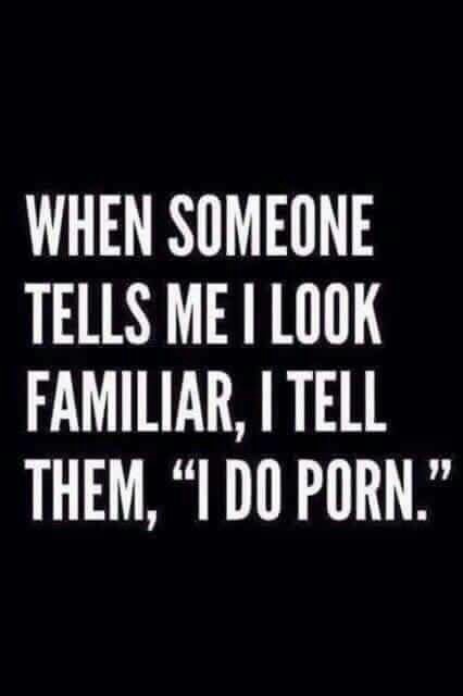 When someone tells me I look familiar...