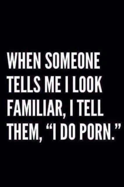 When someone tells me I look familiar...