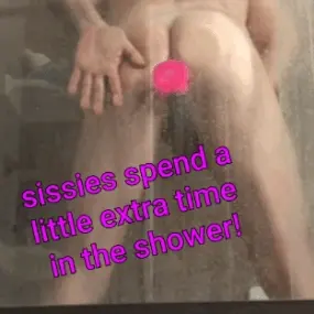 Sissies spend a little extra time in the shower