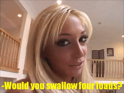 Would you swallow four loads?