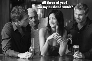 he promises to just watch me being fucked senseless..he wont join in