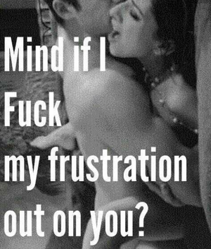 if it means I'm gonna get a rough long hard fucking..then yes you can