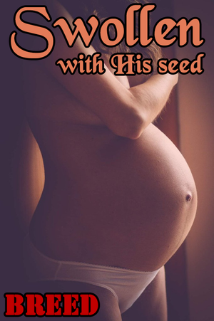 Swollen with his seed