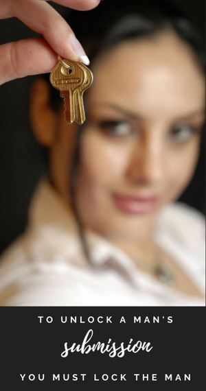 to unlock a submissive man you need to lock that man first