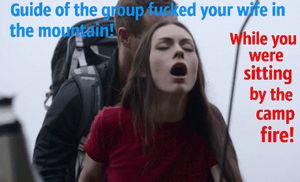 Your wife get fucked in mountains by the guide!