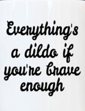 Everything's a dildo if you try
