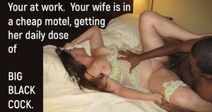 Your wife is addicted to big black dick.