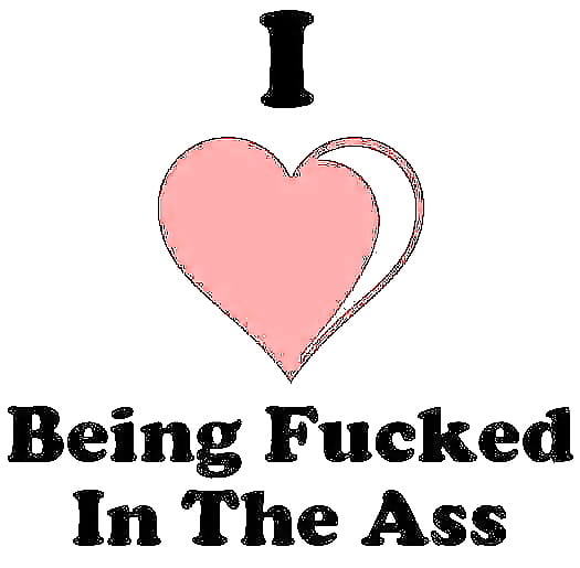 I ♥ Being Fucked In The Ass