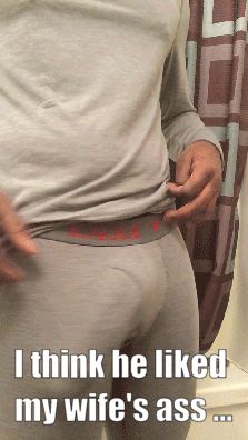 he got horny with your wife's ass