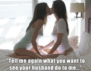 Tell me again what you want to see your husband do to me...