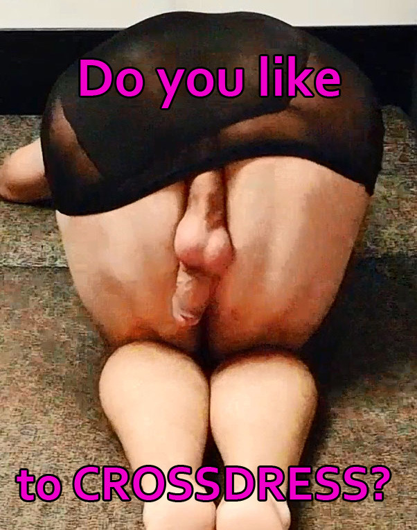 Do you like to CROSSDRESS like myself?