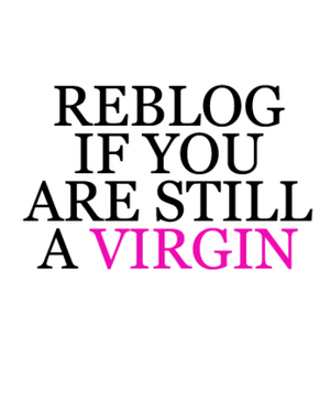 Reblog if / Repin if you are still virgin