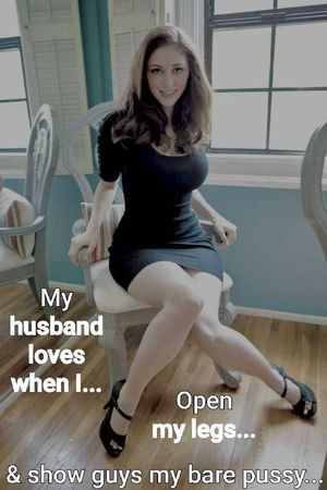my husband loves when i open my legs....