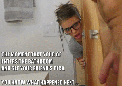 when your gf enters the bathroom to see your frinds dick