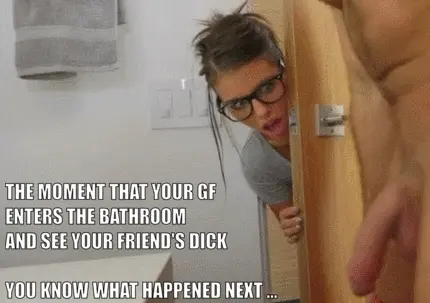 when your gf enters the bathroom to see your frinds dick